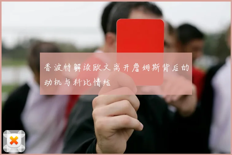 香波特解读欧文离开詹姆斯背后的动机与科比情结