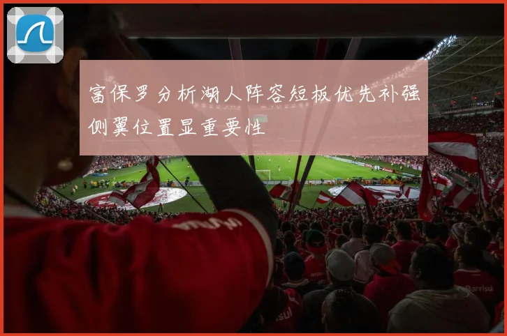 富保罗分析湖人阵容短板优先补强侧翼位置显重要性