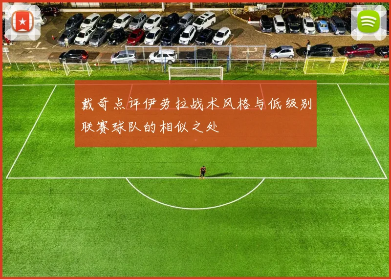 戴奇点评伊劳拉战术风格与低级别联赛球队的相似之处